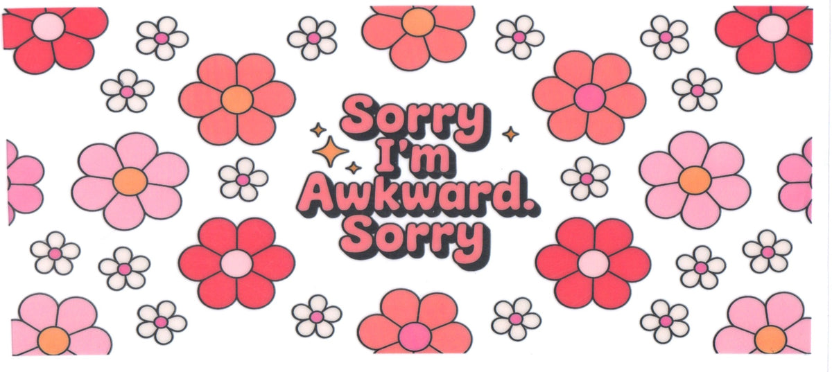 SORRY IM AWKWARD SORRY