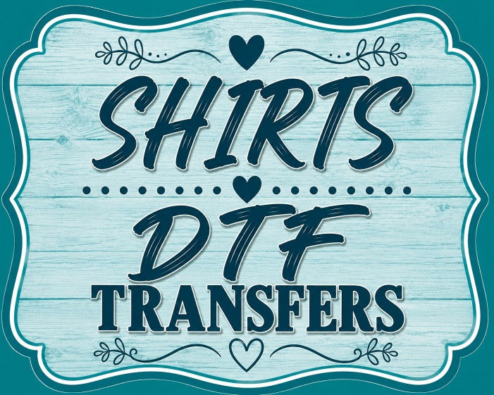 SHIRTS AND DTF TRANSFERS