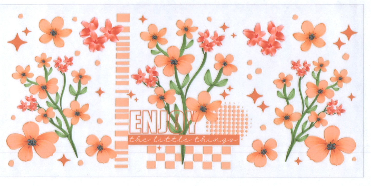 Enjoy the little things W/Flowers