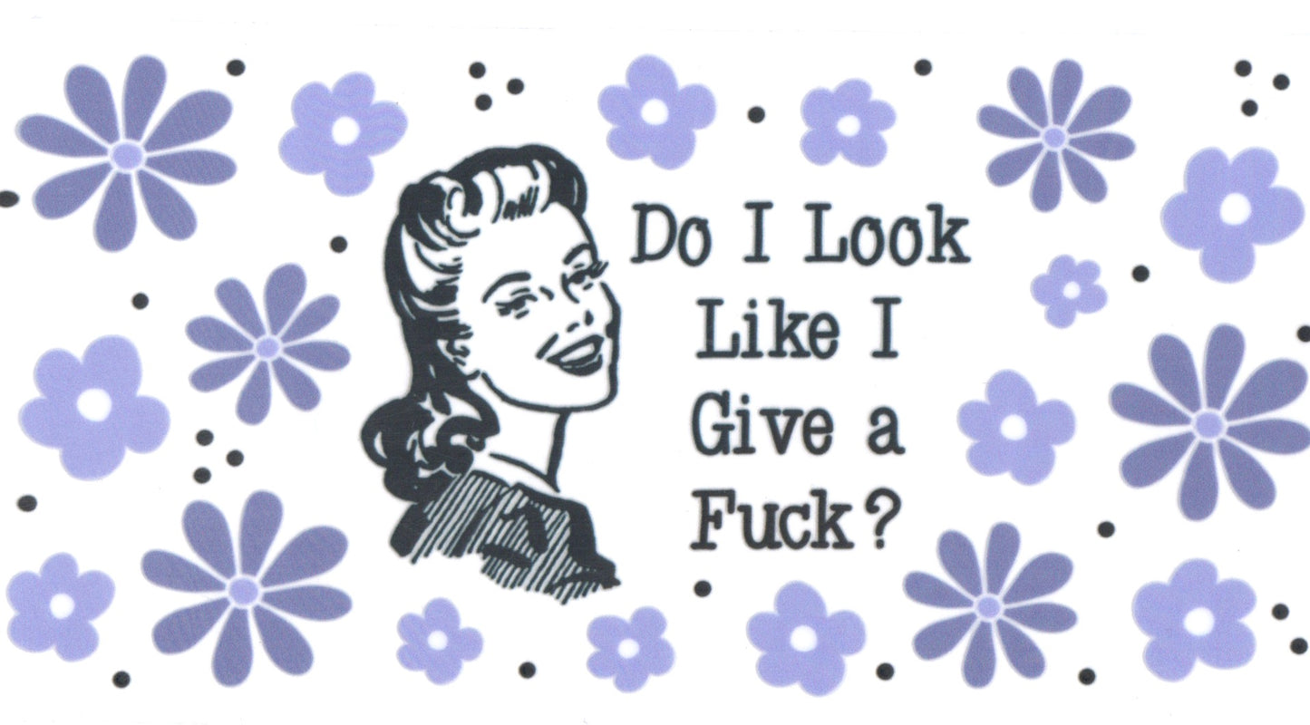 DO I LOOK LIKE I GIVE A F_